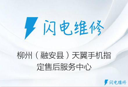 柳州（融安县）天翼手机指定售后服务中心