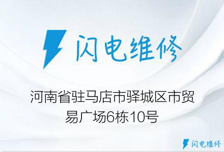 河南省驻马店市驿城区市贸易广场6栋10号