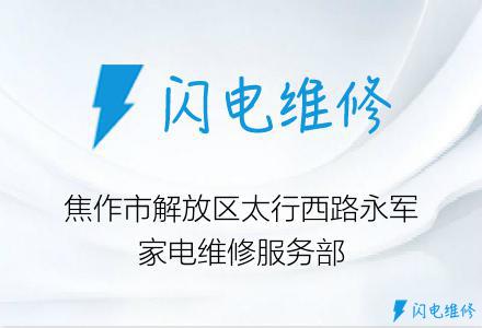 焦作市解放区太行西路永军家电维修服务部