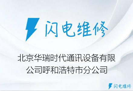北京华瑞时代通讯设备有限公司呼和浩特市分公司