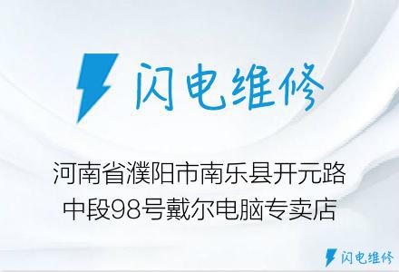 河南省濮阳市南乐县开元路中段98号戴尔电脑专卖店