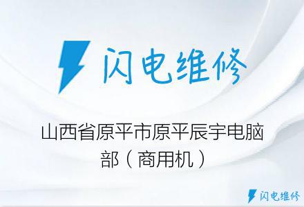 山西省原平市原平辰宇电脑部（商用机）