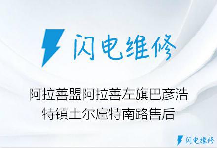 阿拉善盟阿拉善左旗巴彦浩特镇土尔扈特南路售后