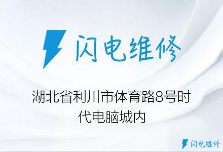 湖北省利川市体育路8号时代电脑城内