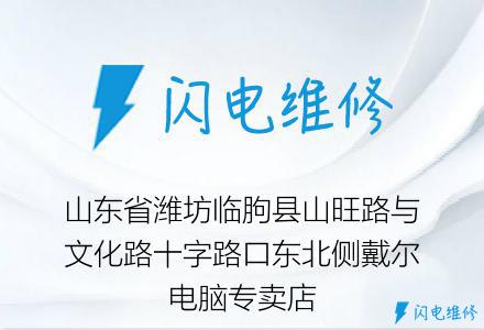 山东省潍坊临朐县山旺路与文化路十字路口东北侧戴尔电脑专卖店