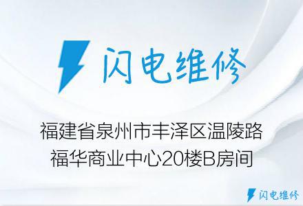 福建省泉州市丰泽区温陵路福华商业中心20楼B房间