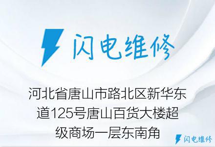 河北省唐山市路北区新华东道125号唐山百货大楼超级商场一层东南角