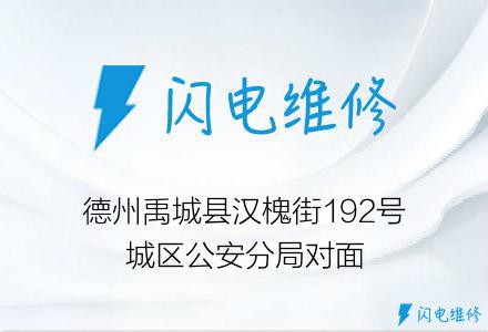 德州禹城县汉槐街192号城区公安分局对面