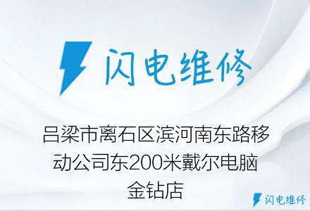 吕梁市离石区滨河南东路移动公司东200米戴尔电脑金钻店