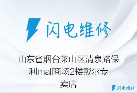 山东省烟台莱山区清泉路保利mall商场2楼戴尔专卖店