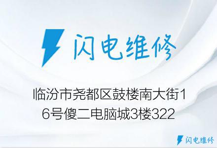 临汾市尧都区鼓楼南大街16号傻二电脑城3楼322