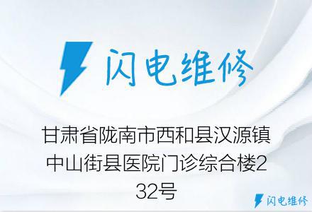 甘肃省陇南市西和县汉源镇中山街县医院门诊综合楼232号