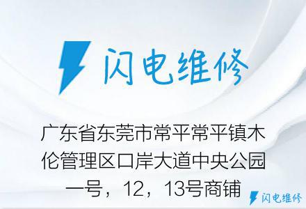 广东省东莞市常平常平镇木伦管理区口岸大道中央公园一号，12，13号商铺