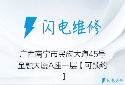 广西南宁市民族大道45号金融大厦A座一层【可预约】