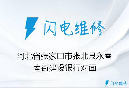 河北省张家口市张北县永春南街建设银行对面