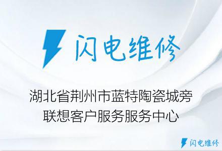 湖北省荆州市蓝特陶瓷城旁联想客户服务服务中心