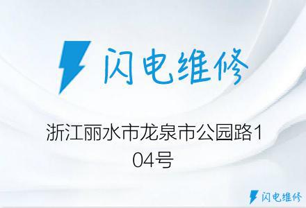 浙江丽水市龙泉市公园路104号