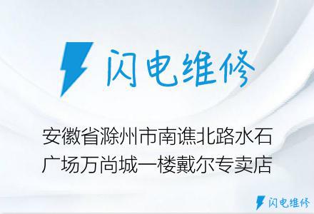 安徽省滁州市南谯北路水石广场万尚城一楼戴尔专卖店