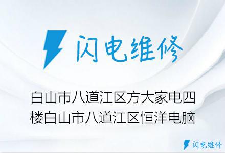 白山市八道江区方大家电四楼白山市八道江区恒洋电脑