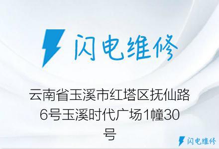 云南省玉溪市红塔区抚仙路6号玉溪时代广场1幢30号