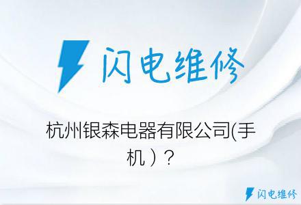 杭州银森电器有限公司(手机）?