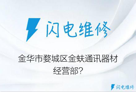 金华市婺城区金蚨通讯器材经营部?