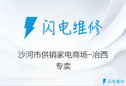 沙河市供销家电商场-冶西专卖